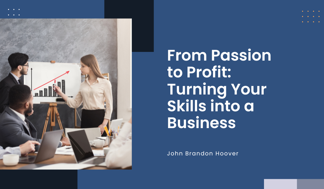 From Passion to Profit: Turning Your Skills into a Business